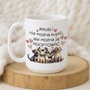 Kubek „Miłości nie można kupić, ale można ją adoptować” – pieski i serduszka, wybór pojemności 330/450 ml