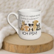 Kubek „Wiesz co najbardziej lubię w ludziach? ICH PSY!”